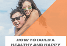 HOW TO BUILD A HEALTHY AND HAPPY MARRIAGE