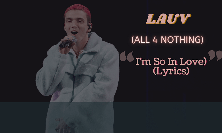 Lauv All 4 Nothing Lyrics (I’m So In Love)