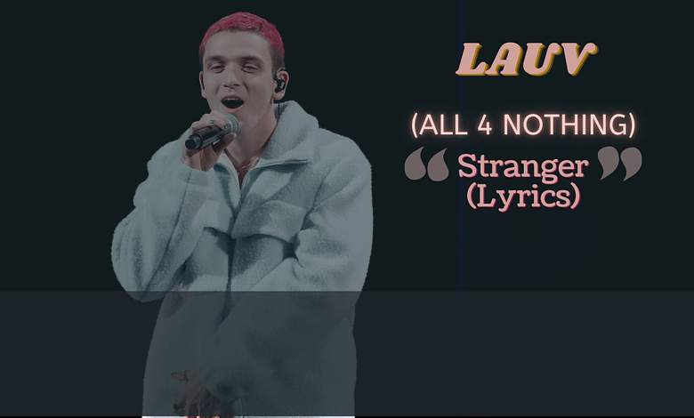 Stranger Lyrics Lauv (All 4 Nothing)